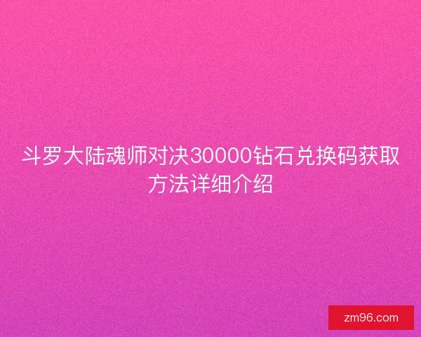 斗罗大陆魂师对决30000钻石兑换码获取方法详细介绍