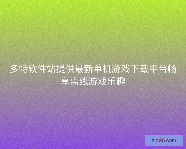 多特软件站提供最新单机游戏下载平台畅享离线游戏乐趣