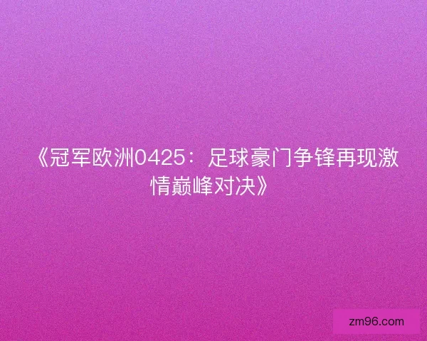 《冠军欧洲0425：足球豪门争锋再现激情巅峰对决》